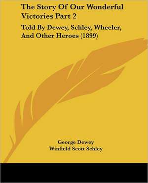 The Story Of Our Wonderful Victories Part 2 de George Dewey