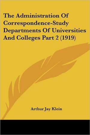 The Administration Of Correspondence-Study Departments Of Universities And Colleges Part 2 (1919) de Arthur Jay Klein