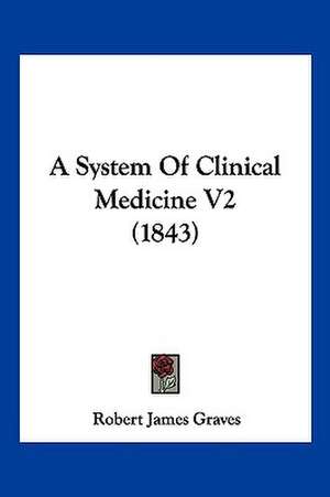 A System Of Clinical Medicine V2 (1843) de Robert James Graves