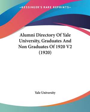 Alumni Directory Of Yale University, Graduates And Non Graduates Of 1920 V2 (1920) de Yale University