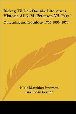 Bidrag Til Den Danske Literaturs Historie Af N. M. Peterson V5, Part 1 de Niels Matthias Petersen