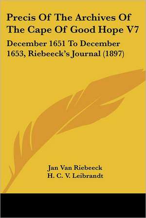 Precis Of The Archives Of The Cape Of Good Hope V7 de Jan Van Riebeeck