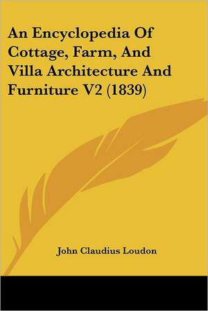 An Encyclopedia Of Cottage, Farm, And Villa Architecture And Furniture V2 (1839) de John Claudius Loudon