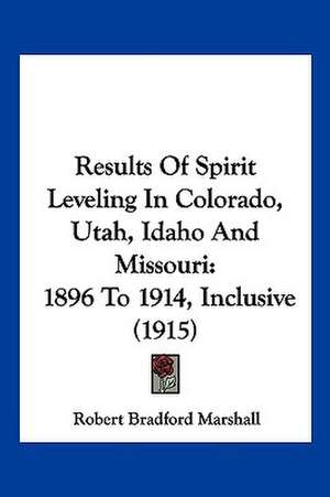 Results Of Spirit Leveling In Colorado, Utah, Idaho And Missouri de Robert Bradford Marshall