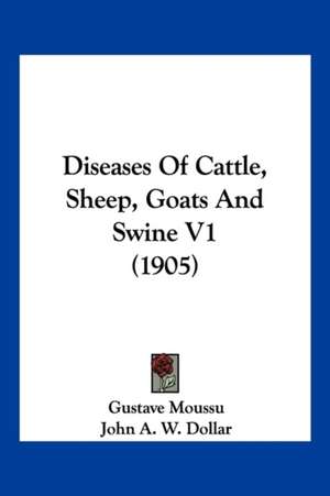 Diseases Of Cattle, Sheep, Goats And Swine V1 (1905) de Gustave Moussu