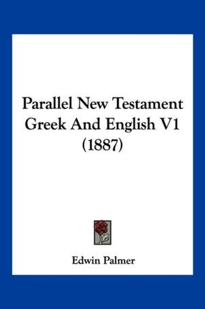 Parallel New Testament Greek And English V1 (1887) de Edwin Palmer