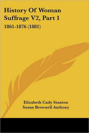 History Of Woman Suffrage V2, Part 1 de Elizabeth Cady Stanton