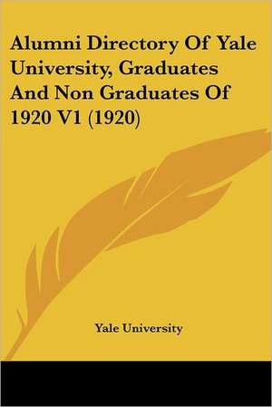 Alumni Directory Of Yale University, Graduates And Non Graduates Of 1920 V1 (1920) de Yale University