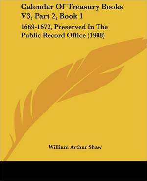 Calendar Of Treasury Books V3, Part 2, Book 1 de William Arthur Shaw