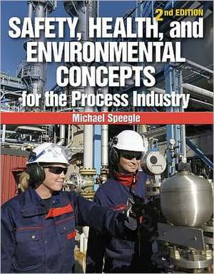 Safety, Health, and Environmental Concepts for the Process Industry de Michael Speegle