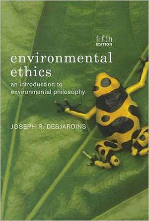 Environmental Ethics: An Introduction to Environmental Philosophy de Joseph R. DesJardins