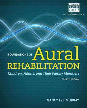 Foundations of Aural Rehabilitation: Children, Adults, and Their Family Members de Nancy Tye-Murray