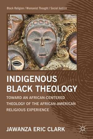 Indigenous Black Theology: Toward an African-Centered Theology of the African American Religious Experience de J. Clark