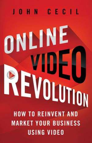 Online Video Revolution: How to Reinvent and Market Your Business Using Video de J. Cecil