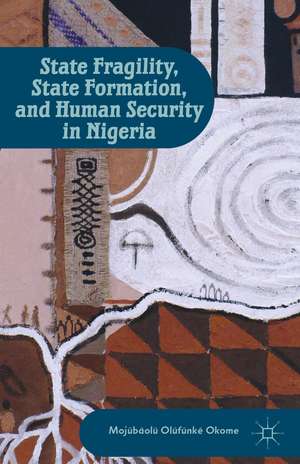 State Fragility, State Formation, and Human Security in Nigeria de M. Okome