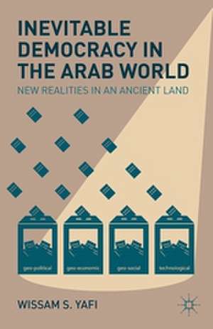 Inevitable Democracy in the Arab World: New Realities in an Ancient Land de W. Yafi