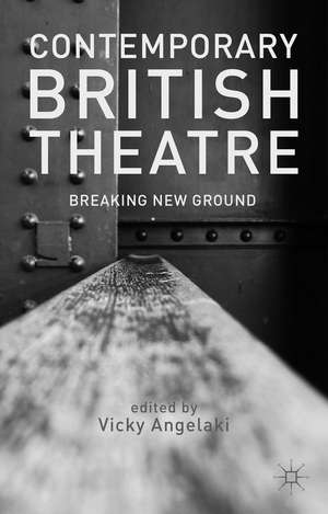 Contemporary British Theatre: Breaking New Ground de V. Angelaki