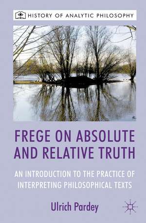 Frege on Absolute and Relative Truth: An Introduction to the Practice of Interpreting Philosophical Texts de U. Pardey