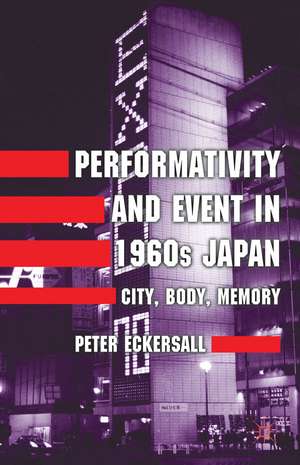 Performativity and Event in 1960s Japan: City, Body, Memory de P. Eckersall