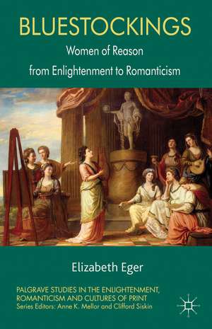 Bluestockings: Women of Reason from Enlightenment to Romanticism de E. Eger