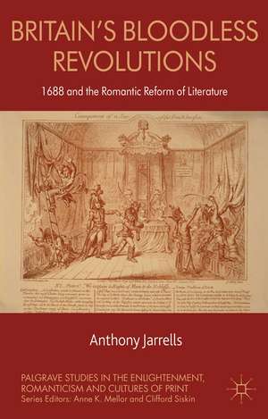 Britain's Bloodless Revolutions: 1688 and the Romantic Reform of Literature de A. Jarrells