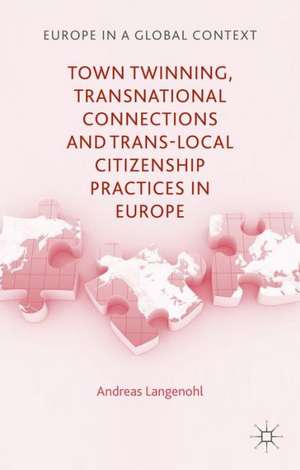 Town Twinning, Transnational Connections, and Trans-local Citizenship Practices in Europe de A. Langenohl