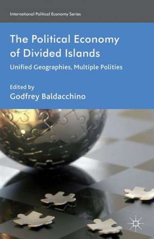 The Political Economy of Divided Islands: Unified Geographies, Multiple Polities de G. Baldacchino