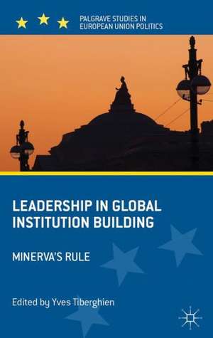 Leadership in Global Institution Building: Minerva's Rule de Yves Tiberghien