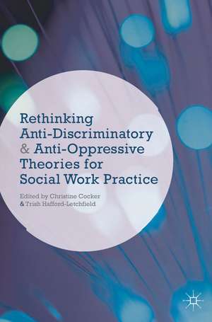 Rethinking Anti-Discriminatory and Anti-Oppressive Theories for Social Work Practice de Christine Cocker