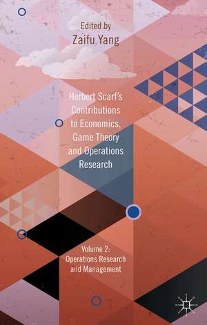 Herbert Scarf's Contributions to Economics, Game Theory and Operations Research: Volume 2: Operations Research and Management de Z. Yang