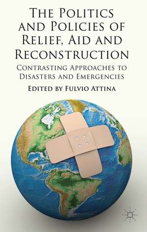 The Politics and Policies of Relief, Aid and Reconstruction: Contrasting approaches to disasters and emergencies de Fulvio Attina