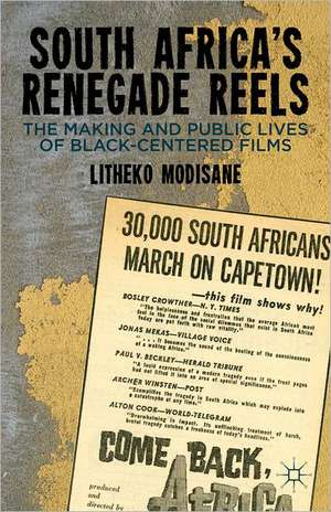 South Africa's Renegade Reels: The Making and Public Lives of Black-Centered Films de L. Modisane