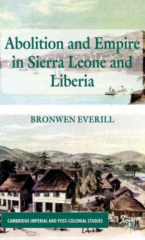 Abolition and Empire in Sierra Leone and Liberia de B. Everill