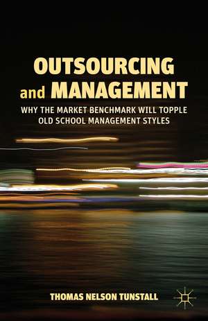 Outsourcing and Management: Why the Market Benchmark Will Topple Old School Management Styles de T. Tunstall