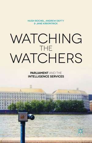 Watching the Watchers: Parliament and the Intelligence Services de H. Bochel