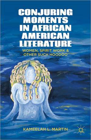 Conjuring Moments in African American Literature: Women, Spirit Work, and Other Such Hoodoo de K. Samuel