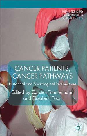 Cancer Patients, Cancer Pathways: Historical and Sociological Perspectives de C. Timmermann