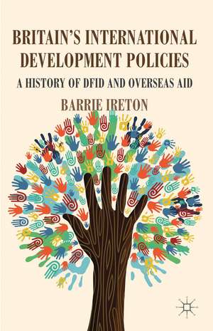 Britain's International Development Policies: A History of DFID and Overseas Aid de B. Ireton