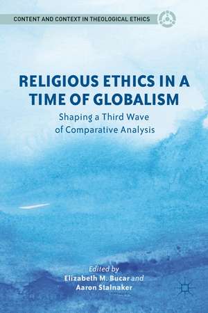 Religious Ethics in a Time of Globalism: Shaping a Third Wave of Comparative Analysis de E. Bucar