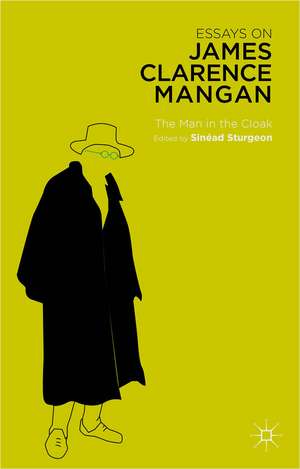 Essays on James Clarence Mangan: The Man in the Cloak de S. Sturgeon