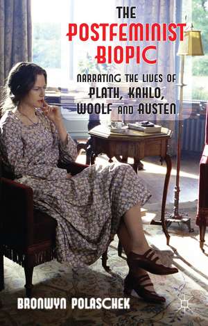 The Postfeminist Biopic: Narrating the Lives of Plath, Kahlo, Woolf and Austen de B. Polaschek