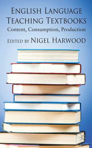 English Language Teaching Textbooks: Content, Consumption, Production de N. Harwood