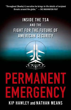 Permanent Emergency: Inside the TSA and the Fight for the Future of American Security de Kip Hawley