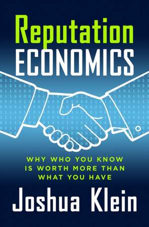 Reputation Economics: Why Who You Know Is Worth More Than What You Have de Joshua Klein