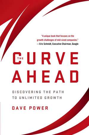 The Curve Ahead: Discovering the Path to Unlimited Growth de D. Power