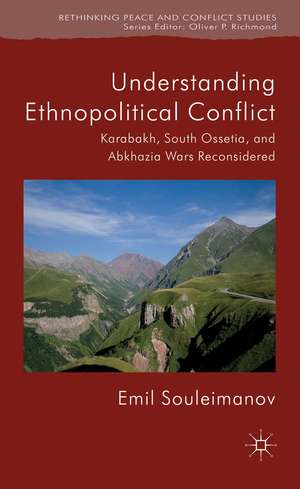 Understanding Ethnopolitical Conflict: Karabakh, South Ossetia, and Abkhazia Wars Reconsidered de E. Souleimanov