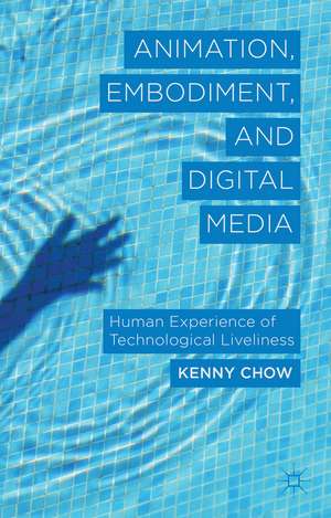 Animation, Embodiment, and Digital Media: Human Experience of Technological Liveliness de K. Chow