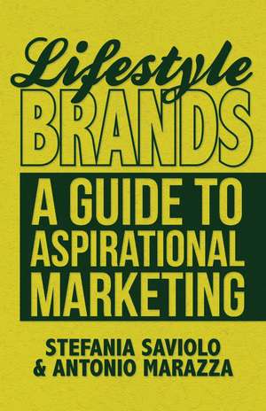 Lifestyle Brands: A Guide to Aspirational Marketing de S. Saviolo