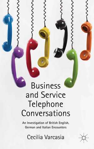 Business and Service Telephone Conversations: An Investigation of British English, German and Italian Encounters de Cecilia Varcasia