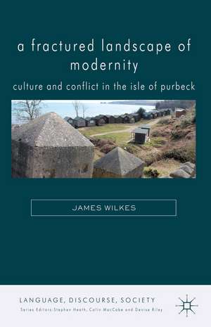 A Fractured Landscape of Modernity: Culture and Conflict in the Isle of Purbeck de J. Wilkes